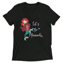 Load image into Gallery viewer, Let&#39;s Be Mermaids Tri-Blend T-shirt