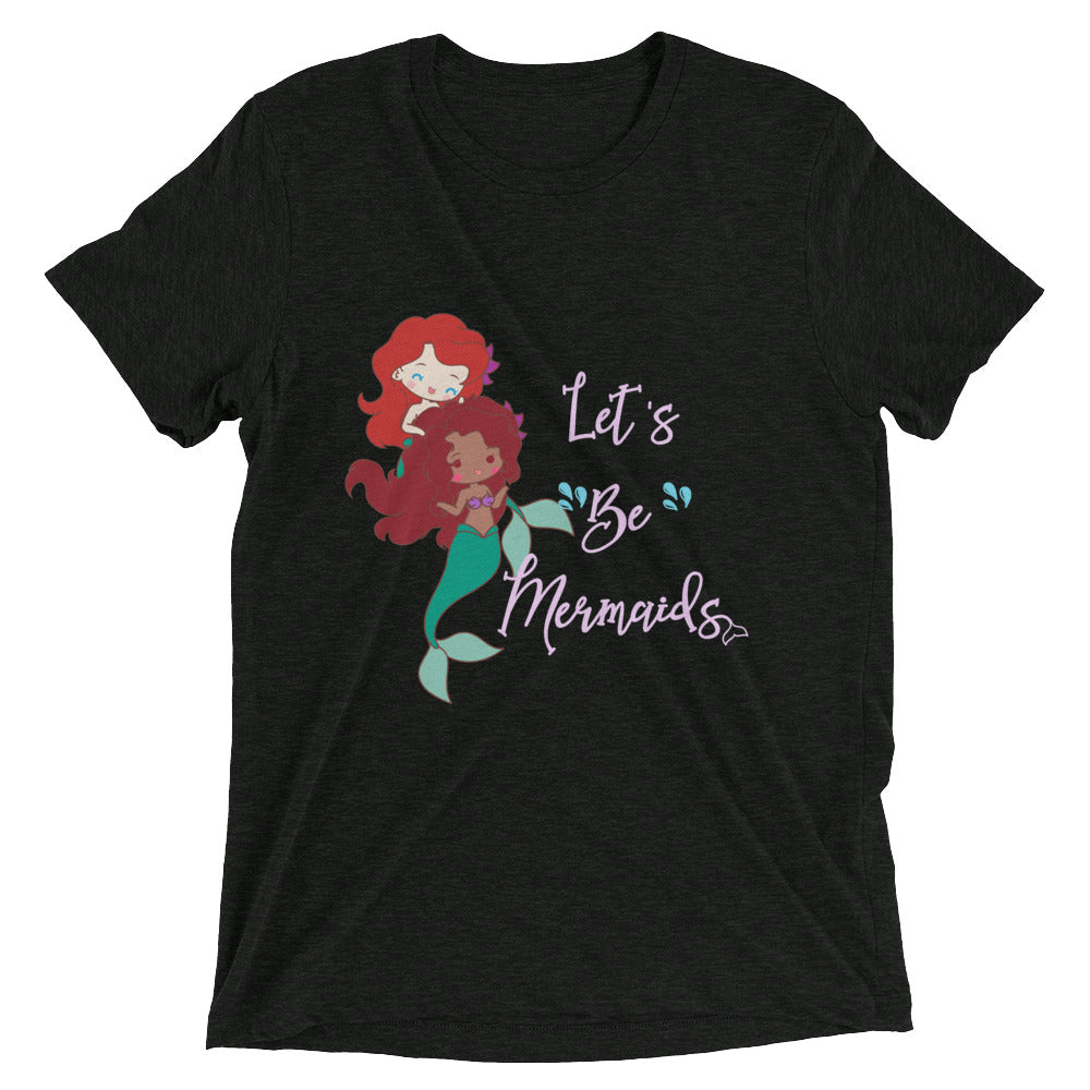 Let's Be Mermaids Tri-Blend T-shirt